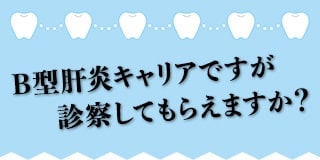 B型肝炎キャリアですが診察してもらえますか？